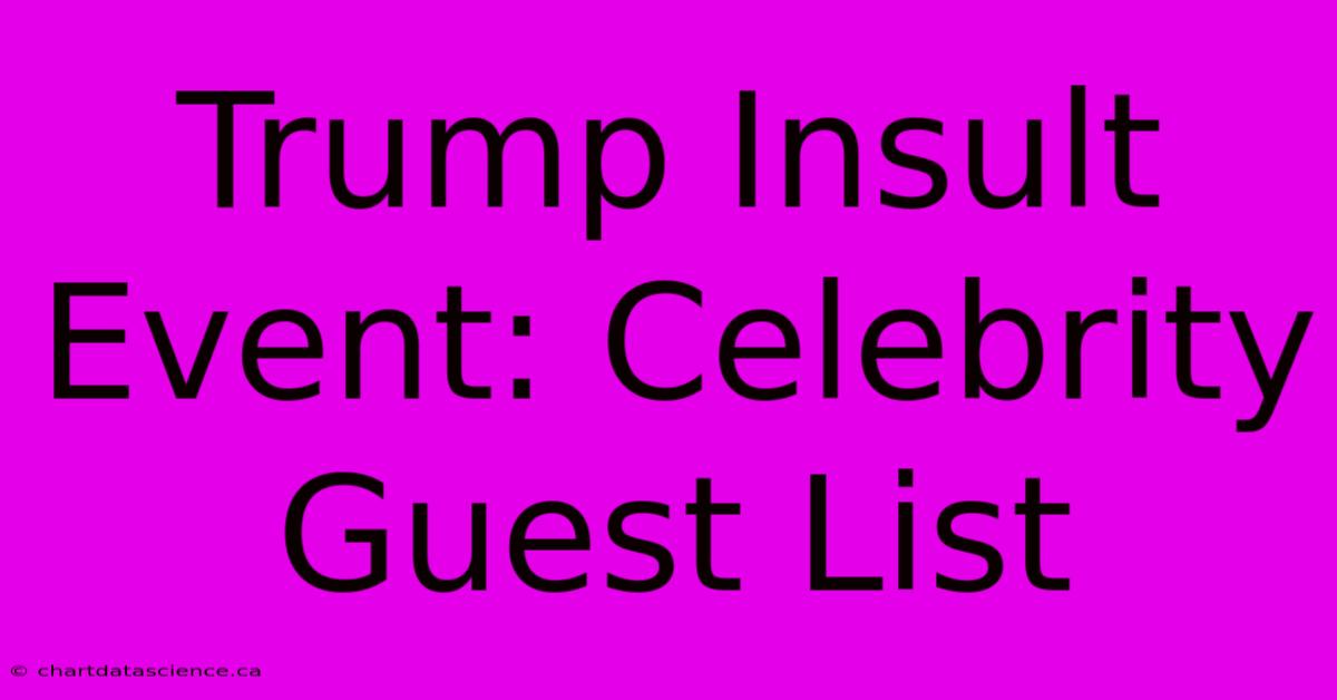 Trump Insult Event: Celebrity Guest List 