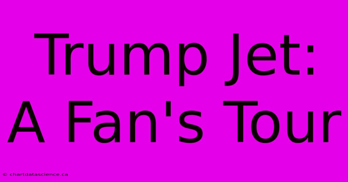 Trump Jet: A Fan's Tour