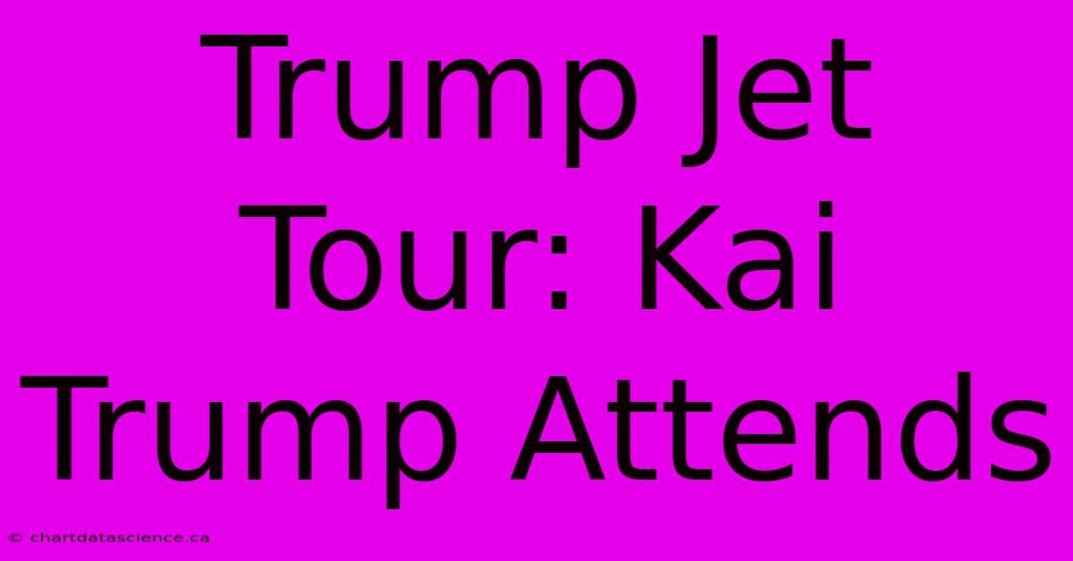 Trump Jet Tour: Kai Trump Attends