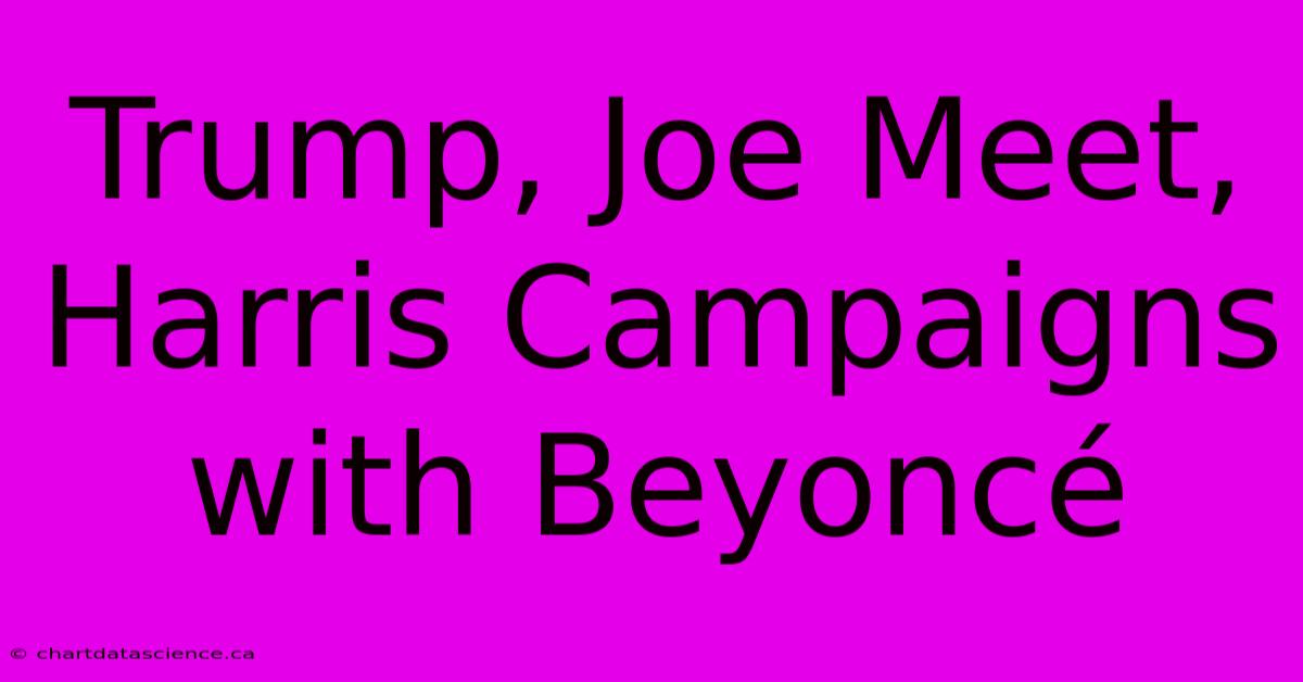 Trump, Joe Meet, Harris Campaigns With Beyoncé