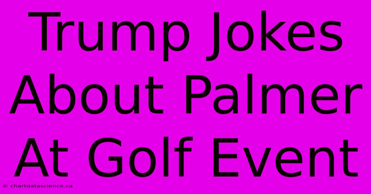 Trump Jokes About Palmer At Golf Event