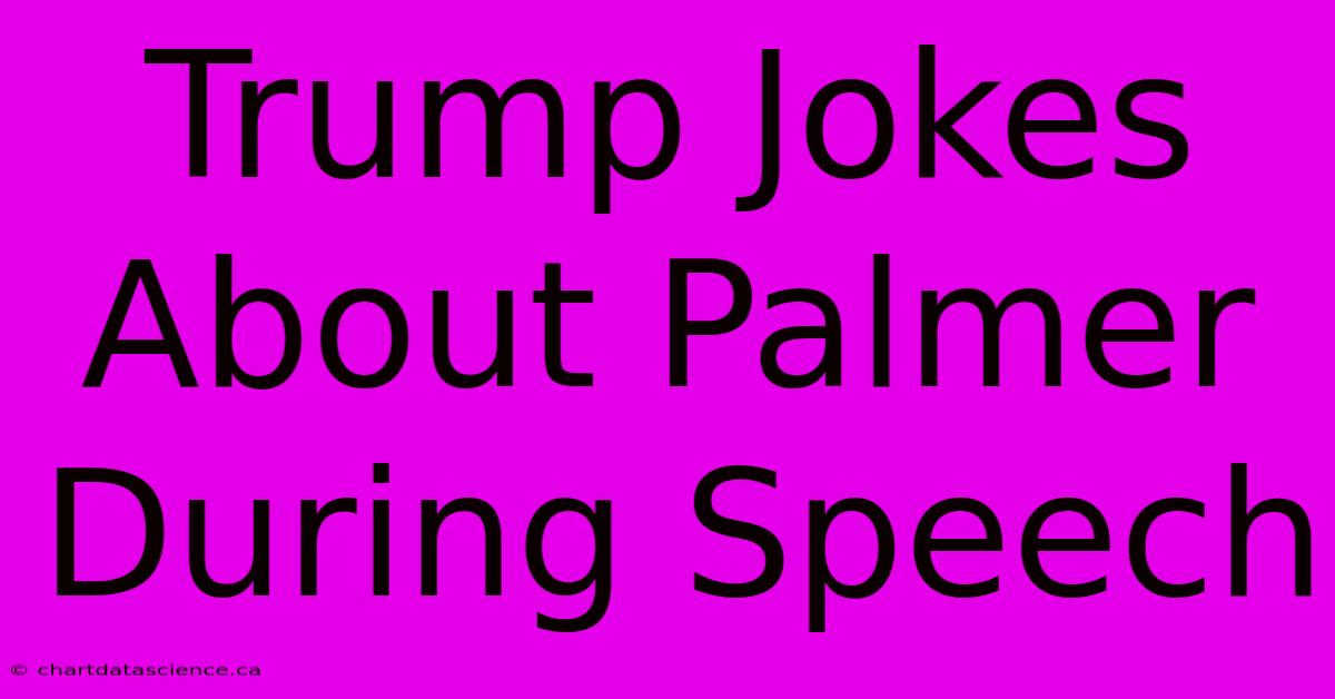 Trump Jokes About Palmer During Speech