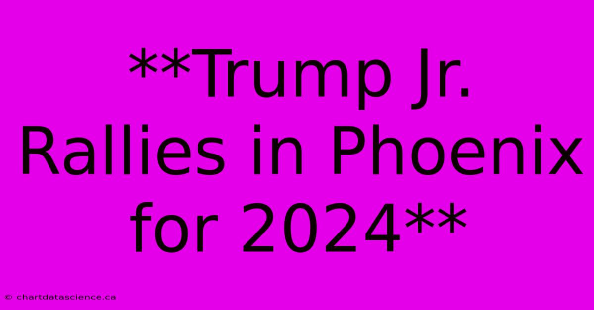 **Trump Jr. Rallies In Phoenix For 2024** 