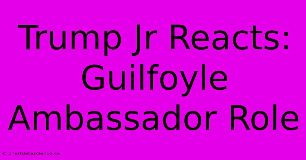 Trump Jr Reacts: Guilfoyle Ambassador Role