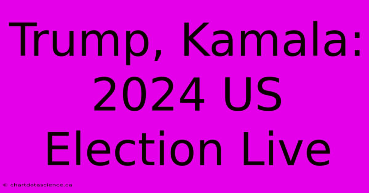 Trump, Kamala: 2024 US Election Live