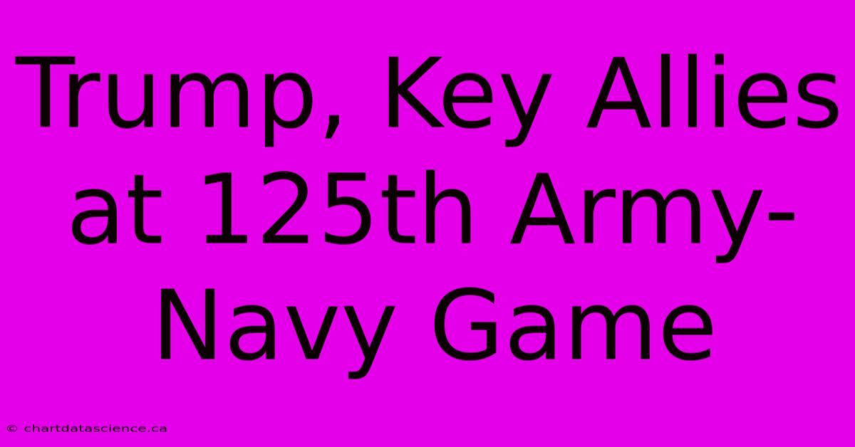 Trump, Key Allies At 125th Army-Navy Game