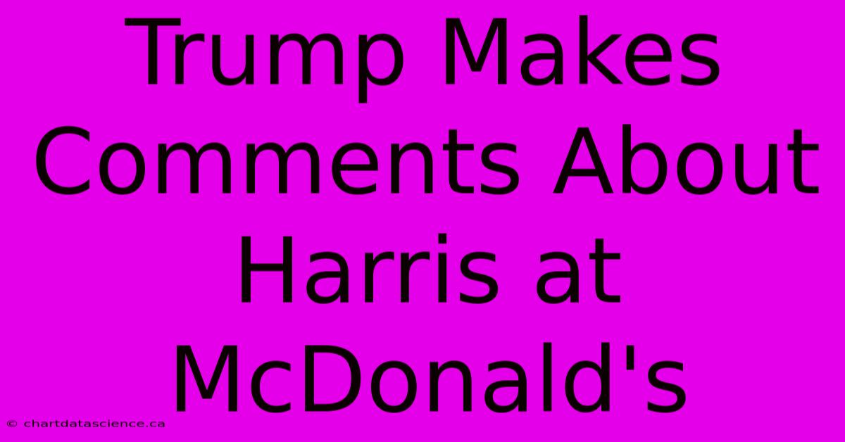 Trump Makes Comments About Harris At McDonald's