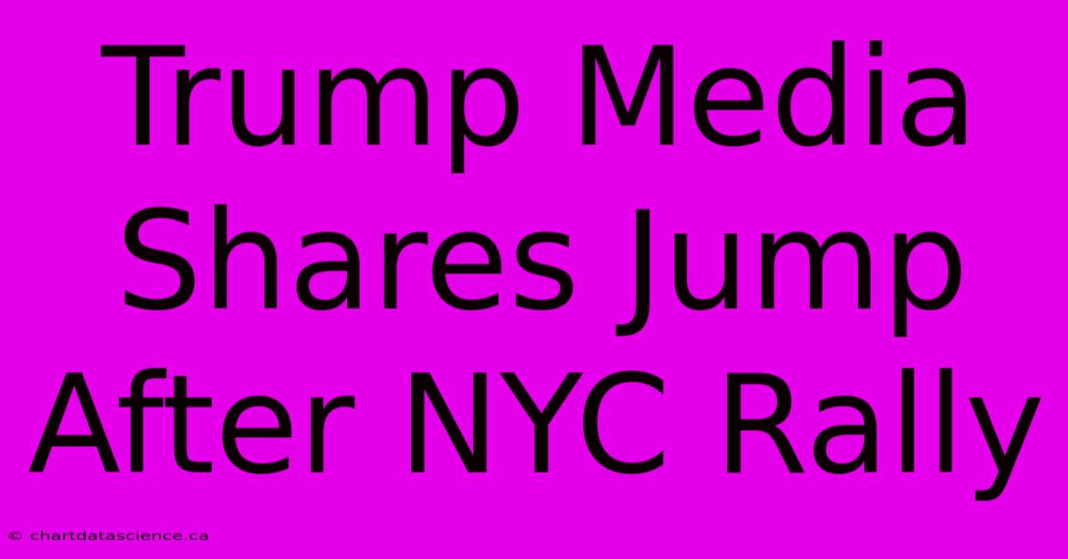 Trump Media Shares Jump After NYC Rally