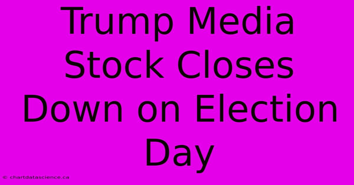 Trump Media Stock Closes Down On Election Day