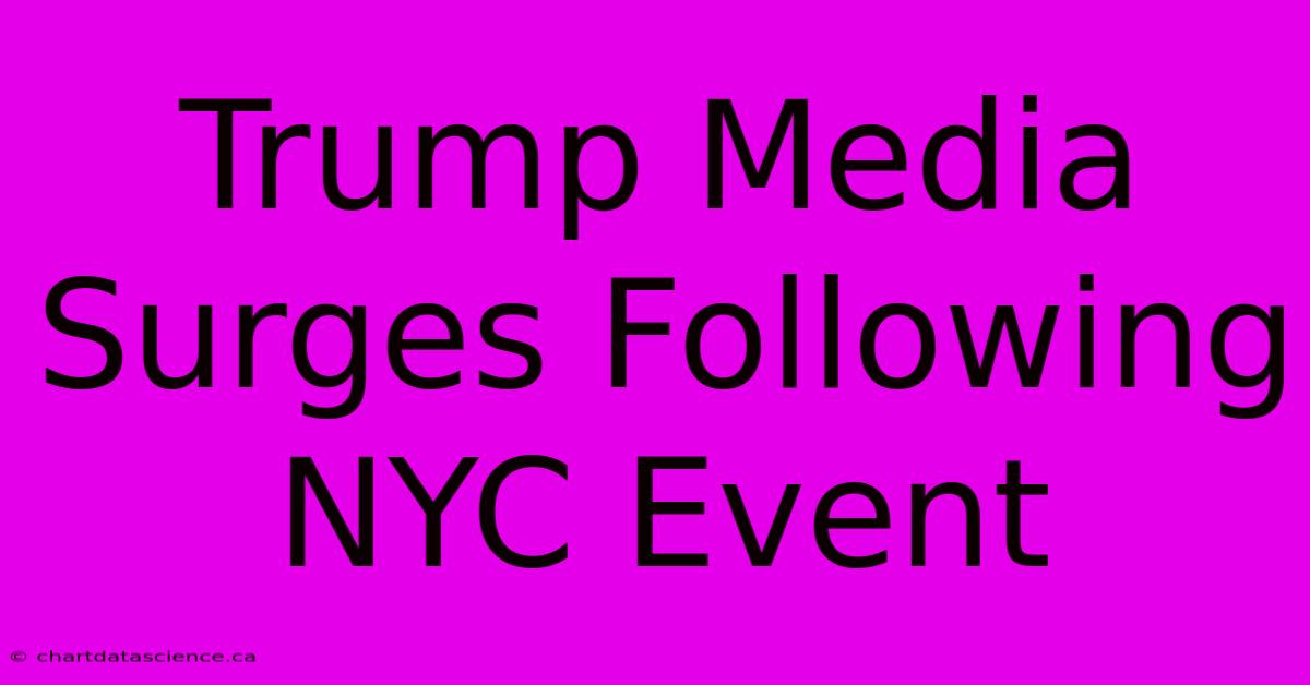 Trump Media Surges Following NYC Event