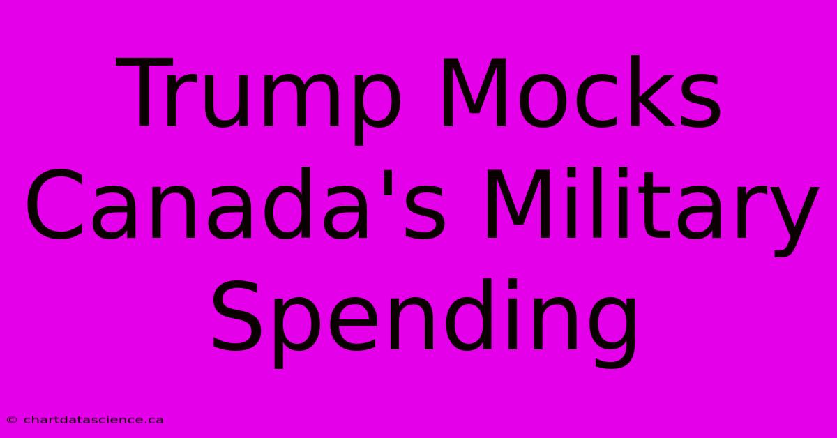 Trump Mocks Canada's Military Spending