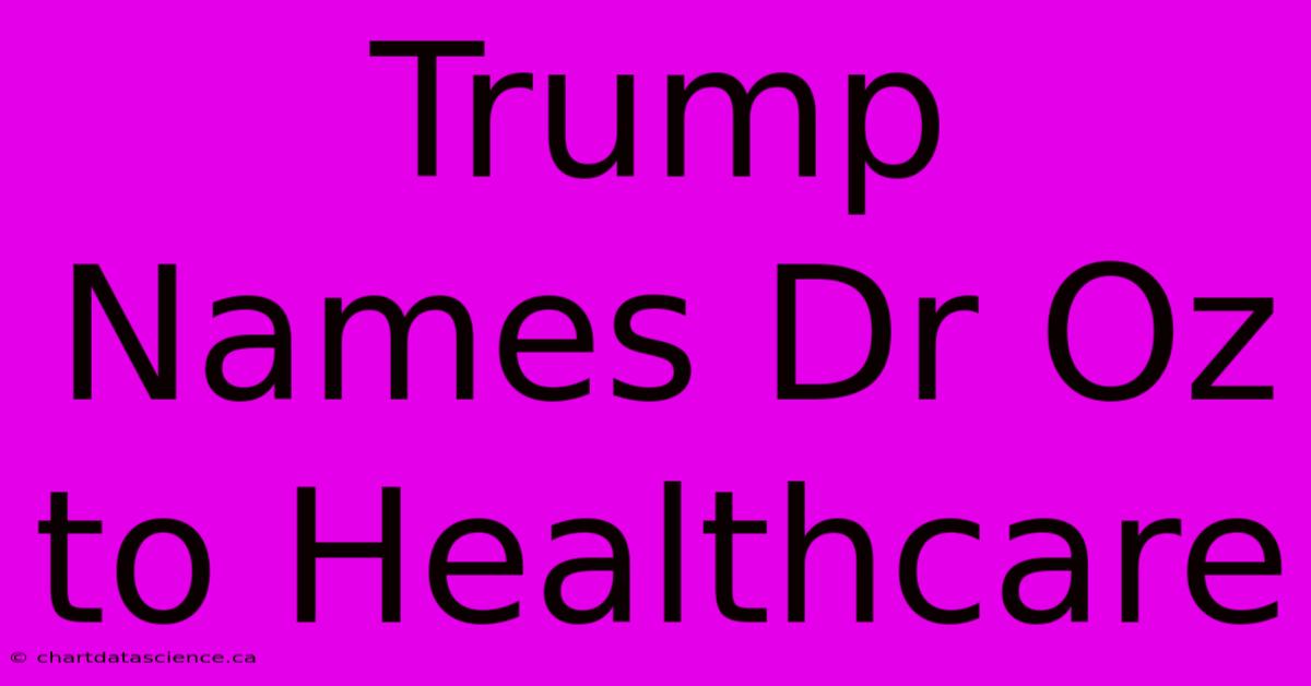 Trump Names Dr Oz To Healthcare