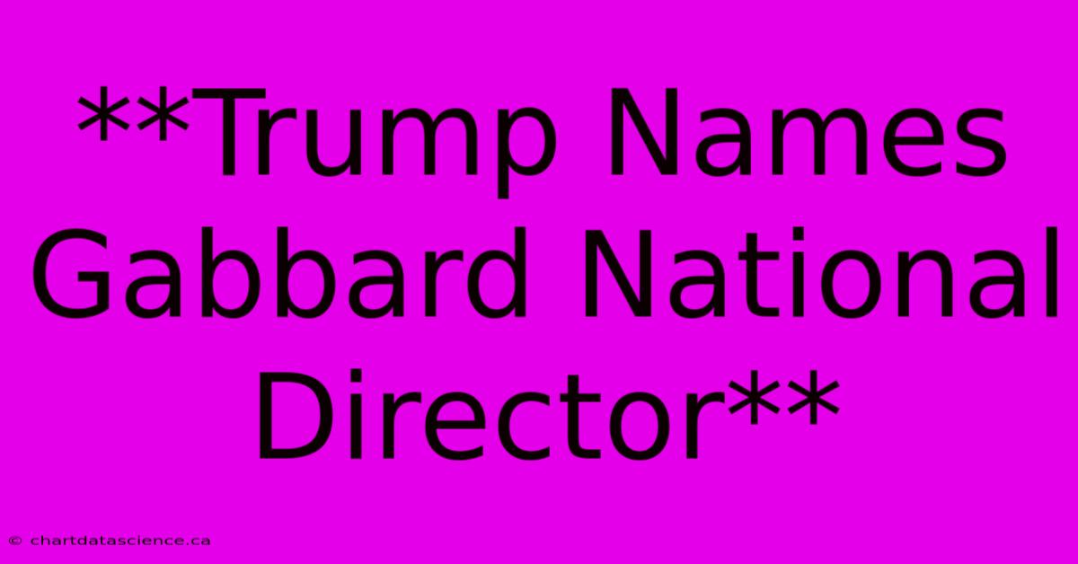 **Trump Names Gabbard National Director**