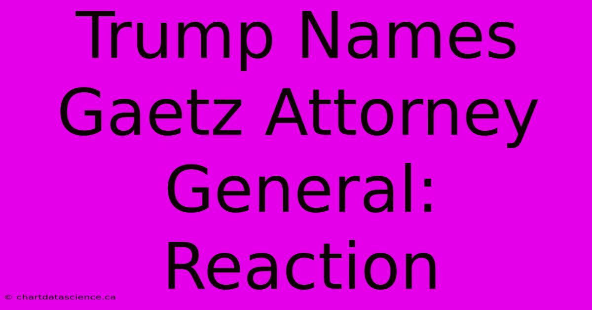 Trump Names Gaetz Attorney General:  Reaction