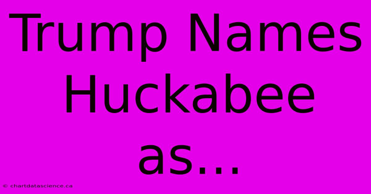 Trump Names Huckabee As...