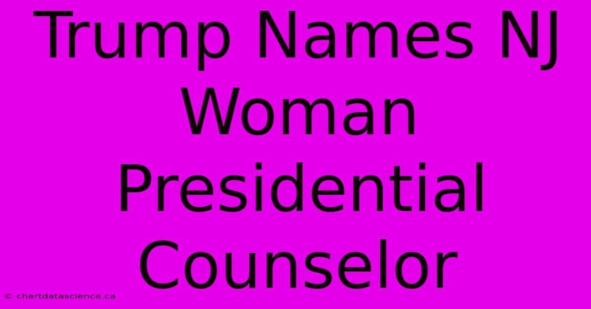 Trump Names NJ Woman Presidential Counselor