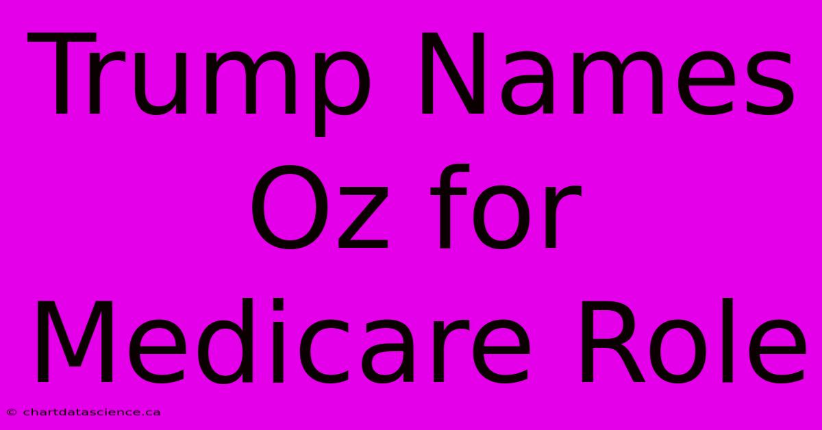 Trump Names Oz For Medicare Role