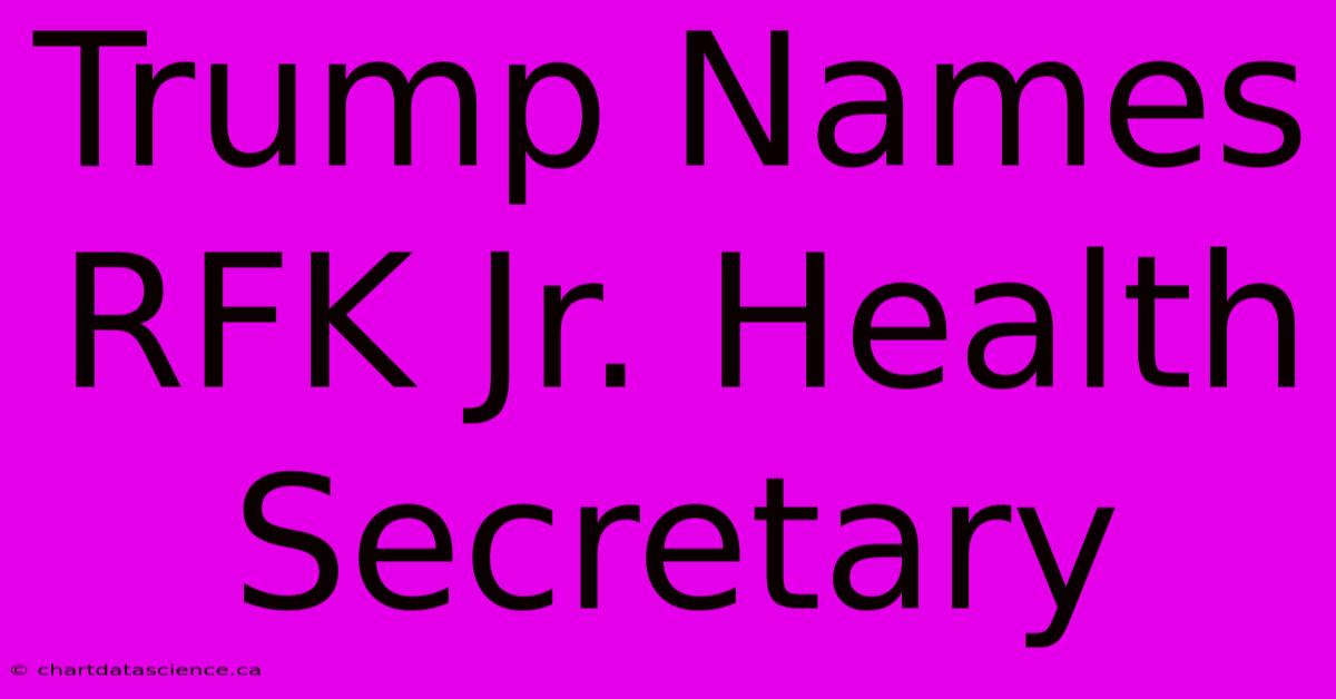 Trump Names RFK Jr. Health Secretary