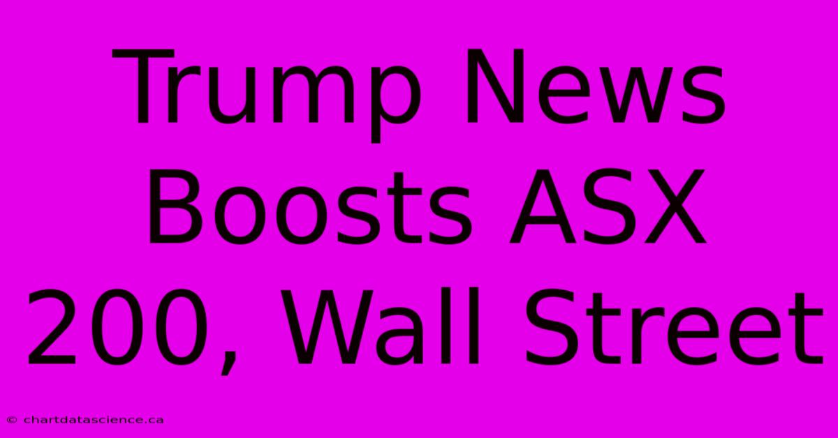 Trump News Boosts ASX 200, Wall Street