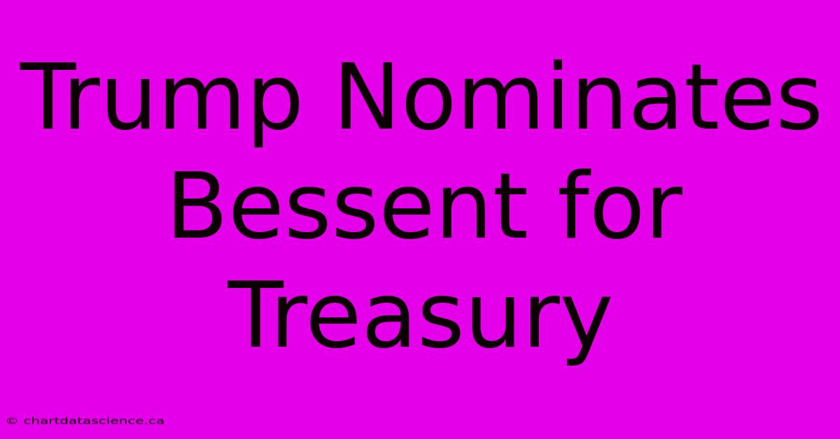 Trump Nominates Bessent For Treasury