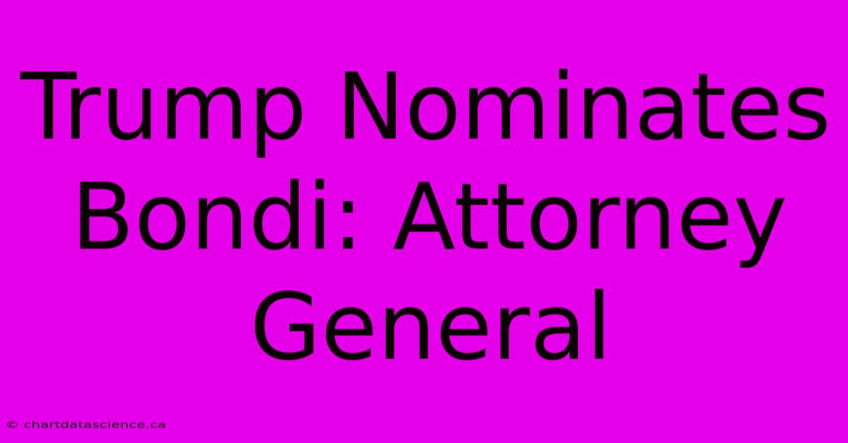 Trump Nominates Bondi: Attorney General