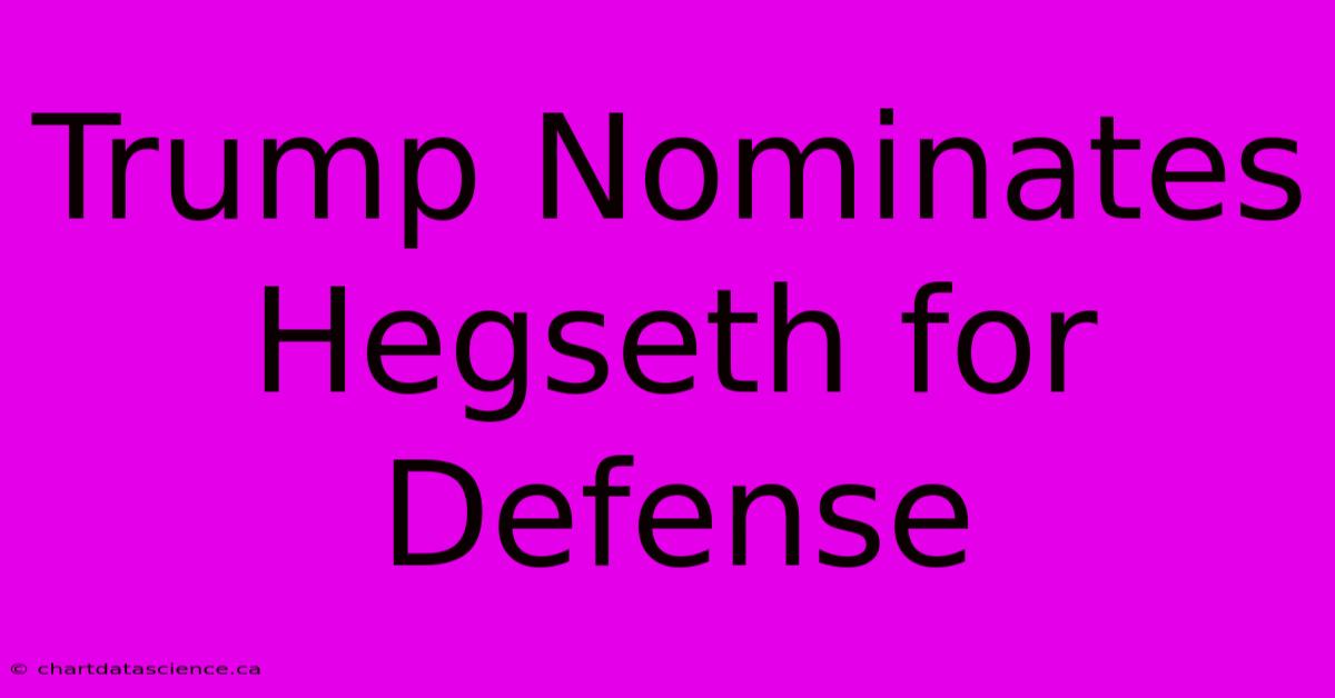 Trump Nominates Hegseth For Defense