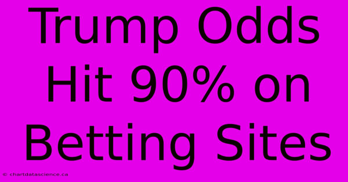 Trump Odds Hit 90% On Betting Sites