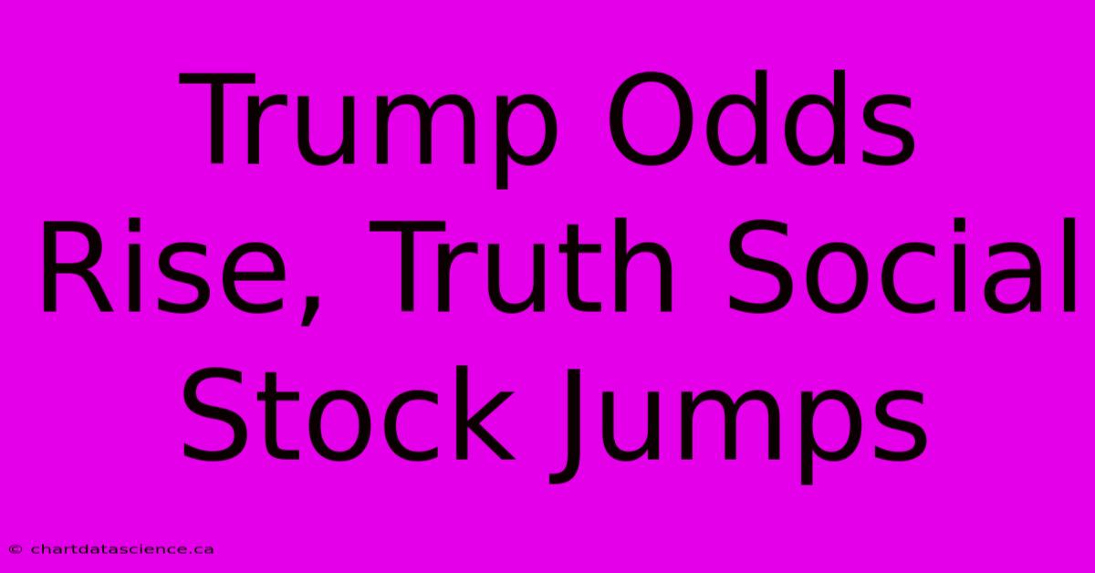 Trump Odds Rise, Truth Social Stock Jumps