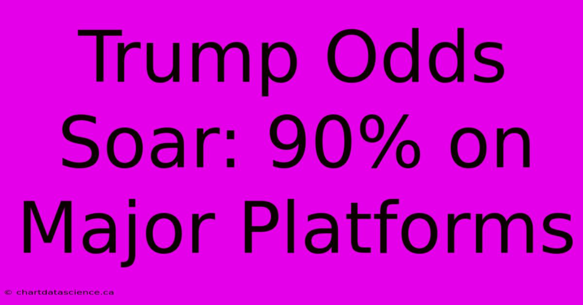 Trump Odds Soar: 90% On Major Platforms