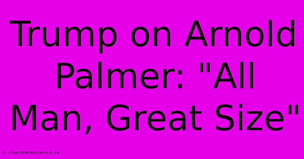 Trump On Arnold Palmer: 