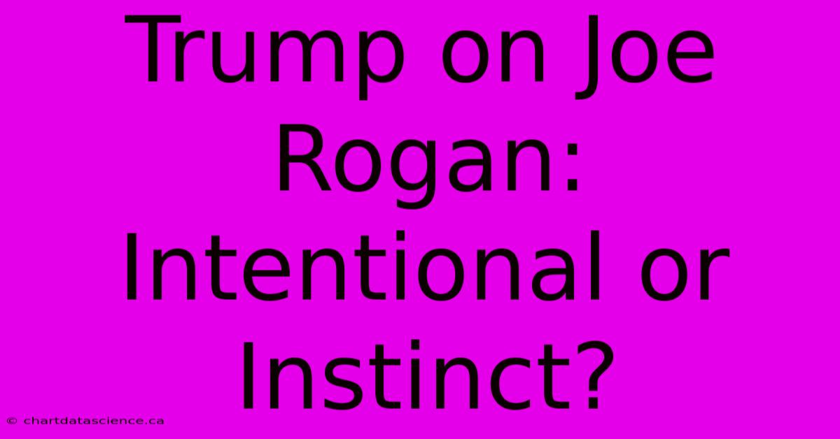 Trump On Joe Rogan: Intentional Or Instinct?