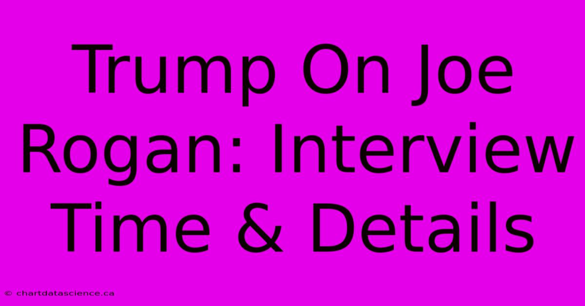 Trump On Joe Rogan: Interview Time & Details 