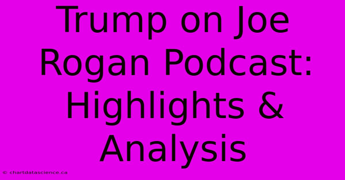 Trump On Joe Rogan Podcast: Highlights & Analysis