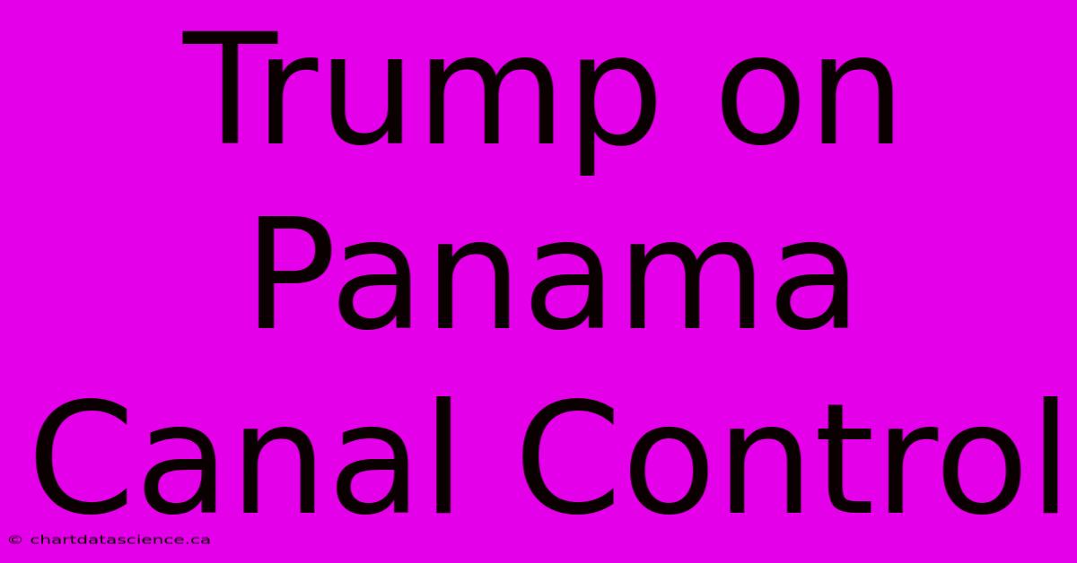 Trump On Panama Canal Control