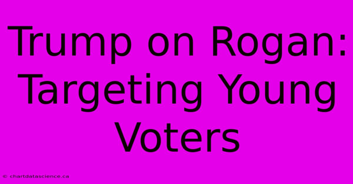 Trump On Rogan: Targeting Young Voters