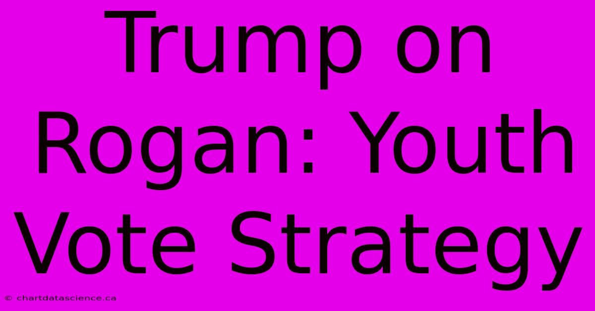 Trump On Rogan: Youth Vote Strategy 