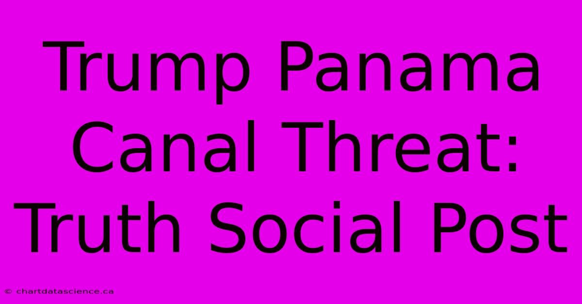 Trump Panama Canal Threat: Truth Social Post