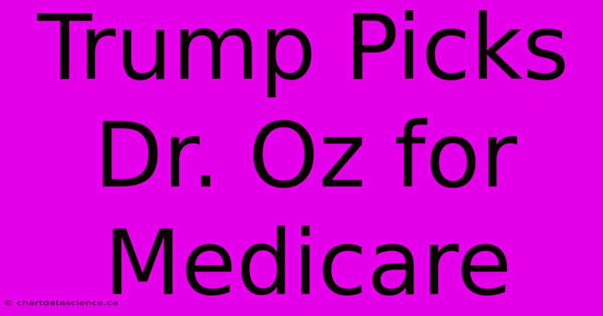 Trump Picks Dr. Oz For Medicare