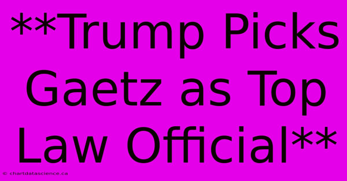 **Trump Picks Gaetz As Top Law Official**