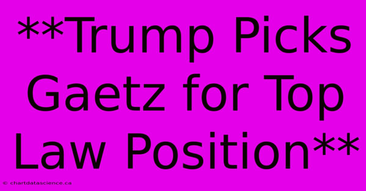 **Trump Picks Gaetz For Top Law Position** 