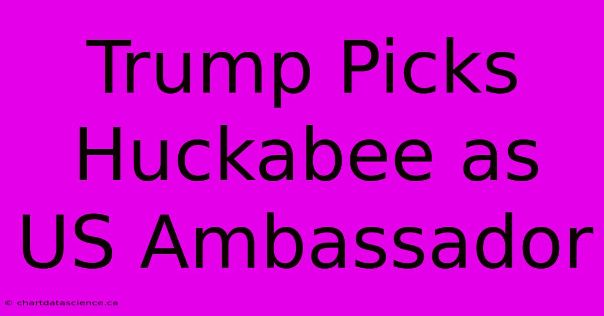 Trump Picks Huckabee As US Ambassador