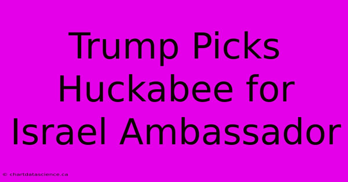 Trump Picks Huckabee For Israel Ambassador