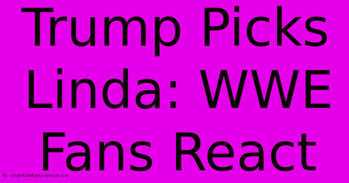 Trump Picks Linda: WWE Fans React