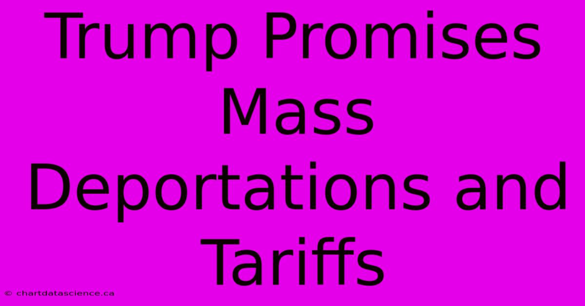 Trump Promises Mass Deportations And Tariffs