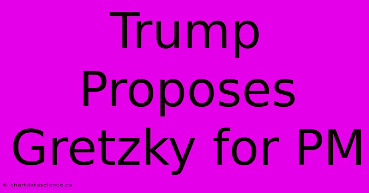 Trump Proposes Gretzky For PM