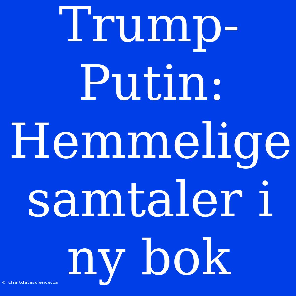 Trump-Putin: Hemmelige Samtaler I Ny Bok