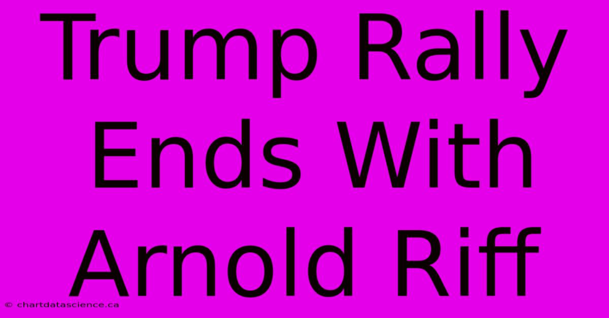 Trump Rally Ends With Arnold Riff