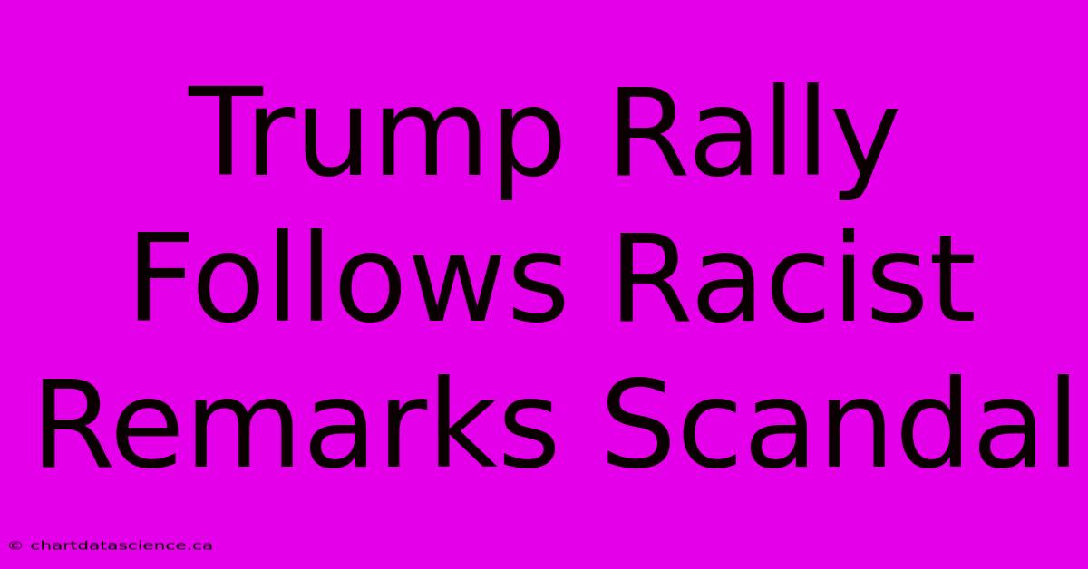 Trump Rally Follows Racist Remarks Scandal