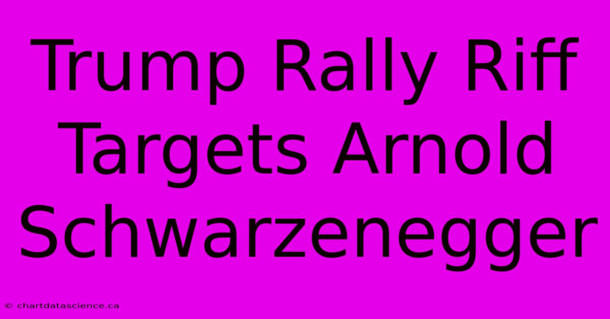 Trump Rally Riff Targets Arnold Schwarzenegger