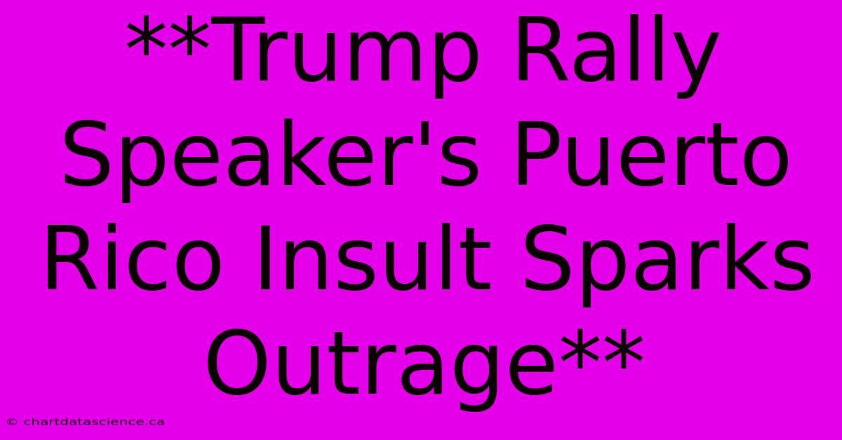 **Trump Rally Speaker's Puerto Rico Insult Sparks Outrage**